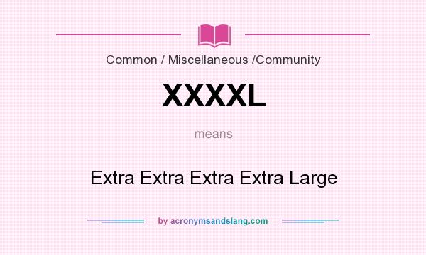 What does XXXXL mean? It stands for Extra Extra Extra Extra Large