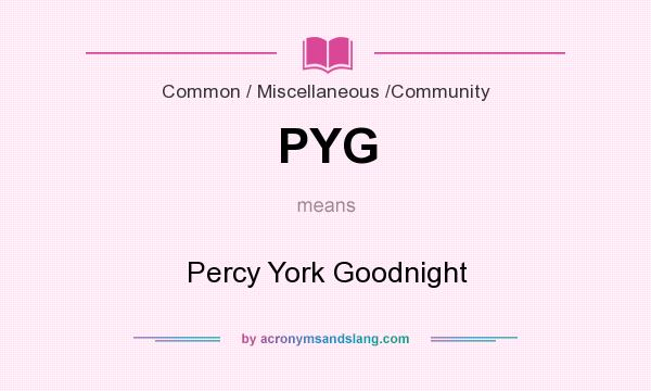 What does PYG mean? It stands for Percy York Goodnight
