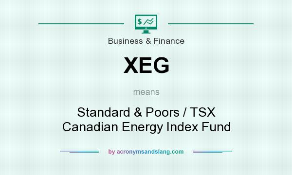 What does XEG mean? It stands for Standard & Poors / TSX Canadian Energy Index Fund