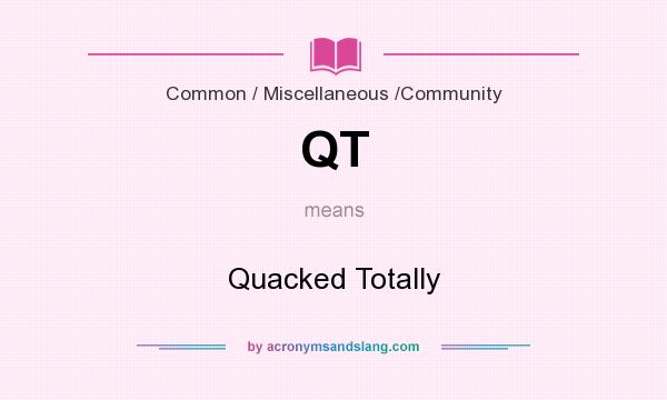 What does QT mean? It stands for Quacked Totally
