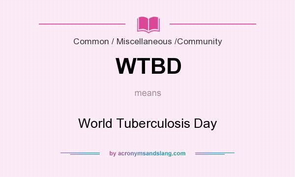 What does WTBD mean? It stands for World Tuberculosis Day