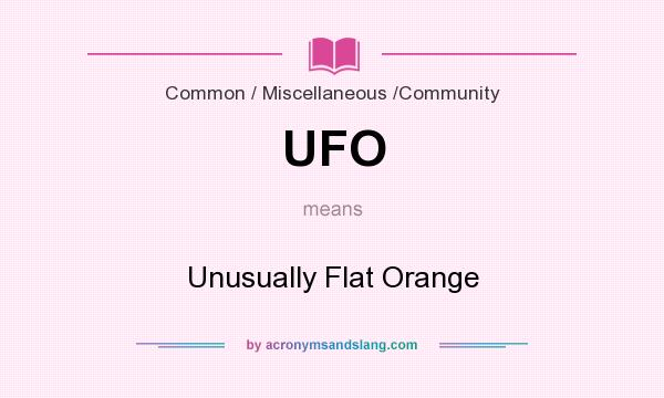 What does UFO mean? It stands for Unusually Flat Orange