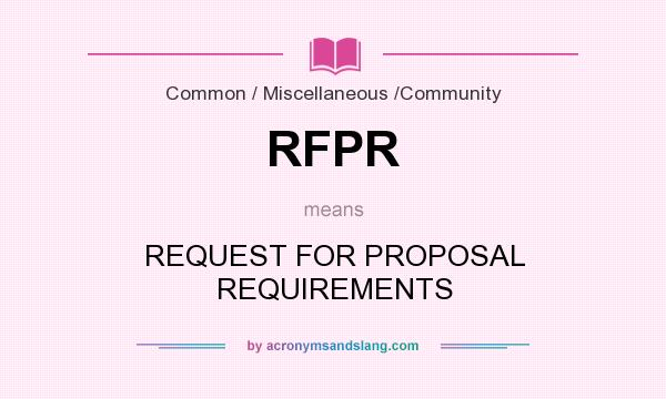 What does RFPR mean? It stands for REQUEST FOR PROPOSAL REQUIREMENTS
