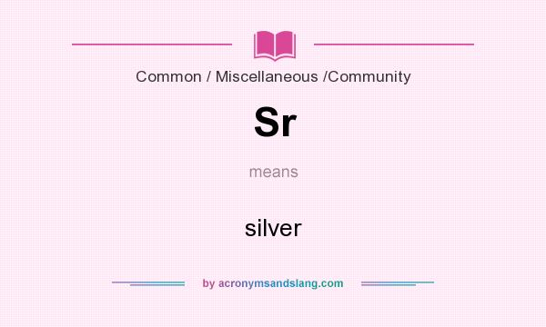 What does Sr mean? It stands for silver