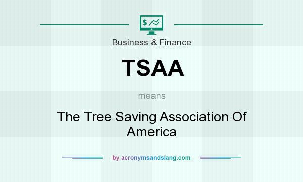 What does TSAA mean? It stands for The Tree Saving Association Of America