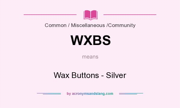 What does WXBS mean? It stands for Wax Buttons - Silver