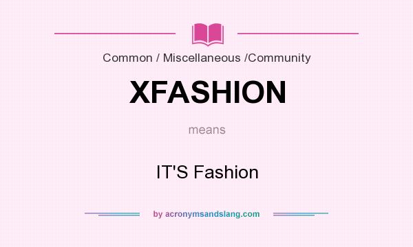 What does XFASHION mean? It stands for IT`S Fashion