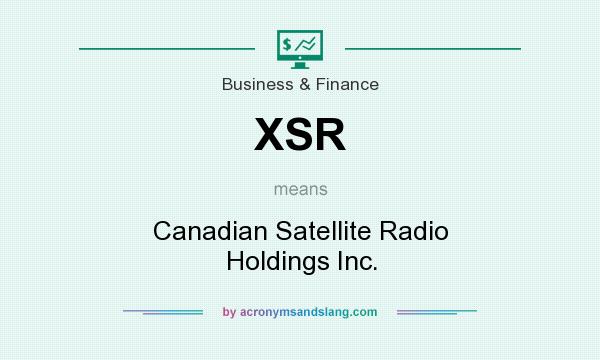 What does XSR mean? It stands for Canadian Satellite Radio Holdings Inc.