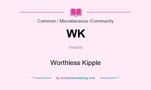 What does WK mean? It stands for Worthless Kipple