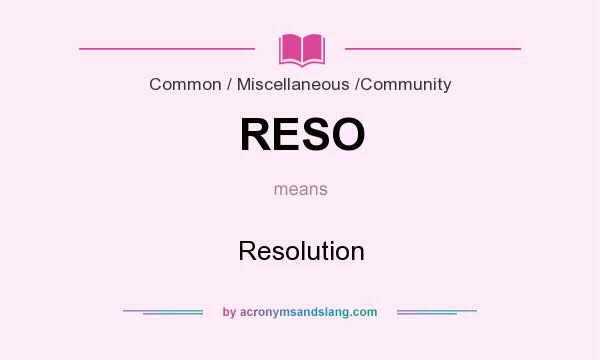What does RESO mean? It stands for Resolution