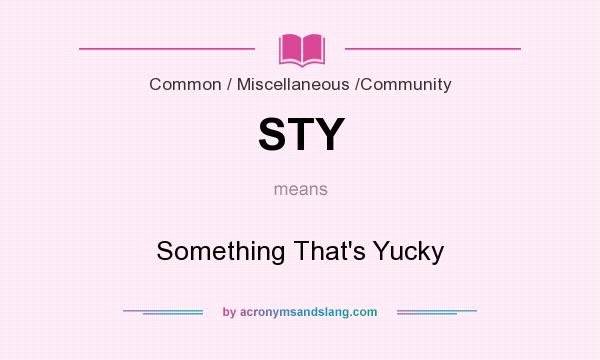 What does STY mean? It stands for Something That`s Yucky