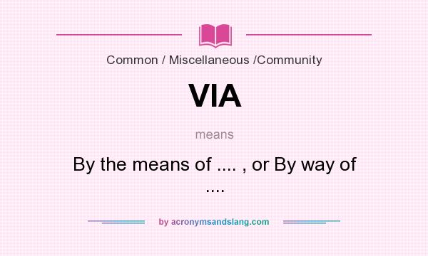 What does VIA mean? It stands for By the means of .... , or By way of ....