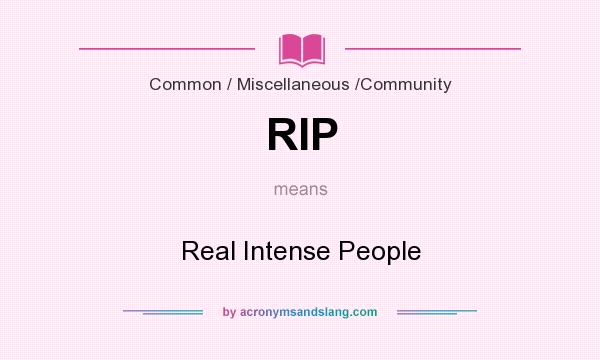 What does RIP mean? It stands for Real Intense People