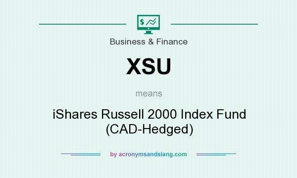 What does XSU mean? It stands for iShares Russell 2000 Index Fund (CAD-Hedged)