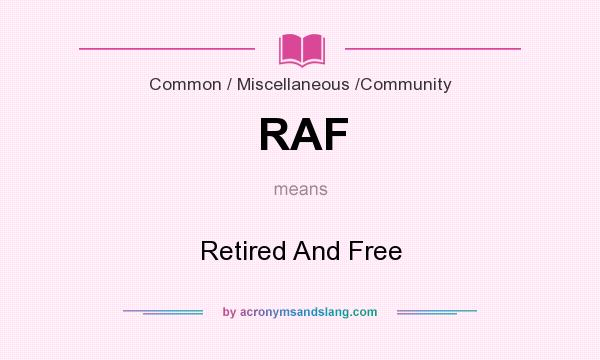 What does RAF mean? It stands for Retired And Free