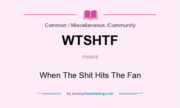 What does WTSHTF mean? It stands for When The Shit Hits The Fan