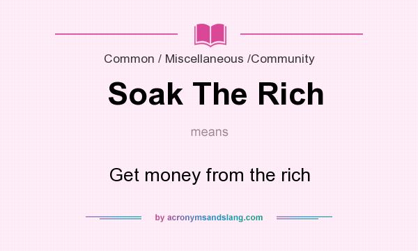 What does Soak The Rich mean? It stands for Get money from the rich