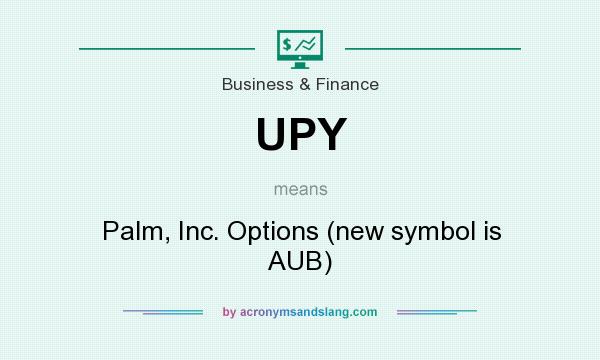 What does UPY mean? It stands for Palm, Inc. Options (new symbol is AUB)