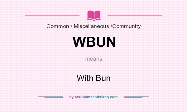 What does WBUN mean? It stands for With Bun