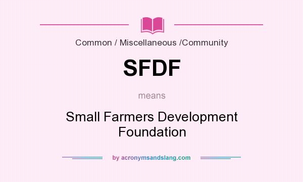 What does SFDF mean? It stands for Small Farmers Development Foundation