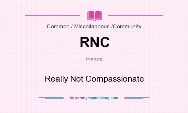 What does RNC mean? It stands for Really Not Compassionate