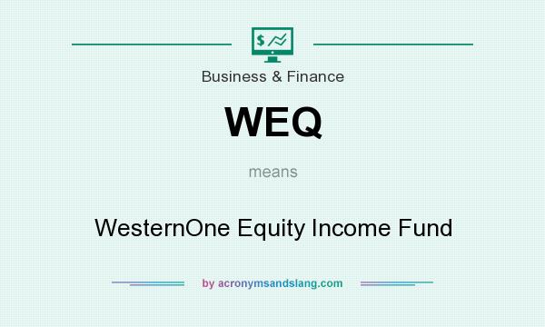 What does WEQ mean? It stands for WesternOne Equity Income Fund