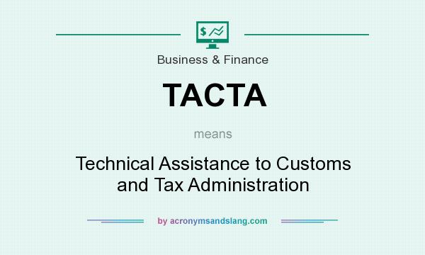 What does TACTA mean? It stands for Technical Assistance to Customs and Tax Administration