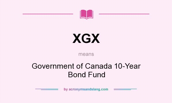 What does XGX mean? It stands for Government of Canada 10-Year Bond Fund