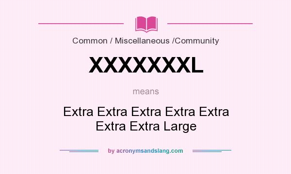 What does XXXXXXXL mean? It stands for Extra Extra Extra Extra Extra Extra Extra Large