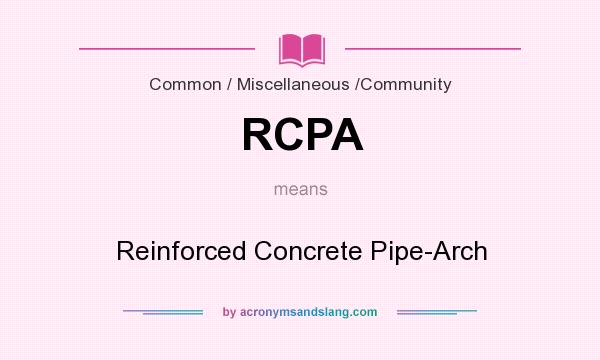 What does RCPA mean? It stands for Reinforced Concrete Pipe-Arch