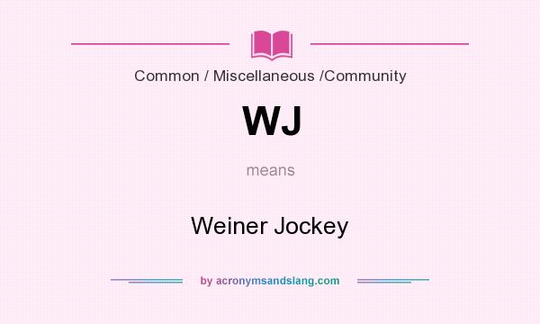 What does WJ mean? It stands for Weiner Jockey