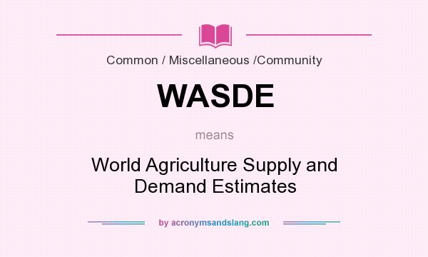 What does WASDE mean? It stands for World Agriculture Supply and Demand Estimates