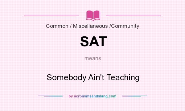 What does SAT mean? It stands for Somebody Ain`t Teaching
