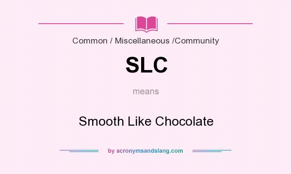 What does SLC mean? It stands for Smooth Like Chocolate