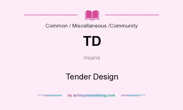 What does TD mean? It stands for Tender Design