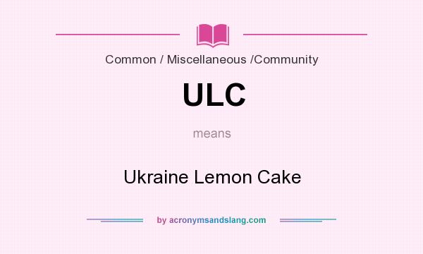 What does ULC mean? It stands for Ukraine Lemon Cake