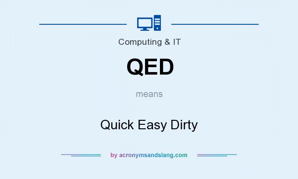 What does QED mean? It stands for Quick Easy Dirty