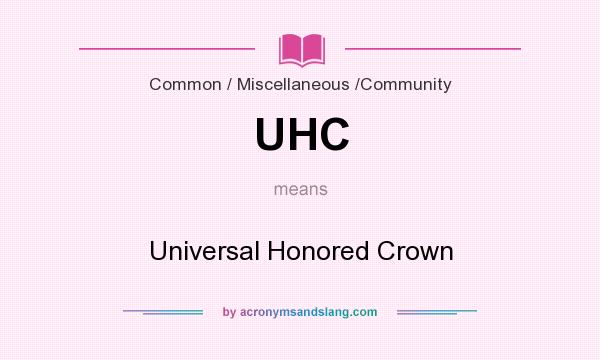 What does UHC mean? It stands for Universal Honored Crown
