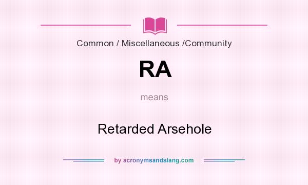 What does RA mean? It stands for Retarded Arsehole