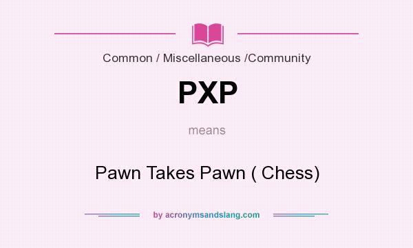What does PXP mean? It stands for Pawn Takes Pawn ( Chess)