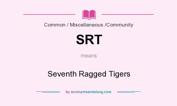 What does SRT mean? It stands for Seventh Ragged Tigers