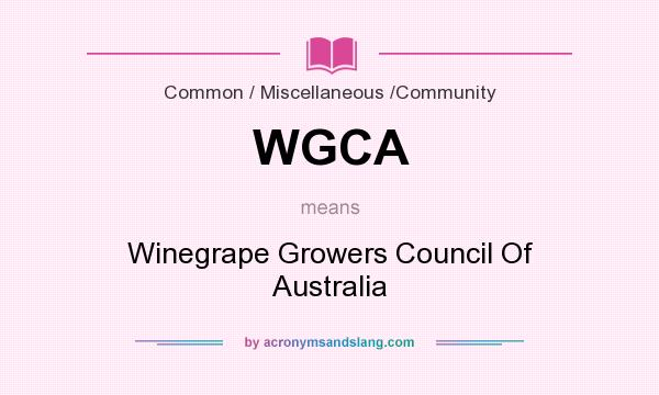 What does WGCA mean? It stands for Winegrape Growers Council Of Australia