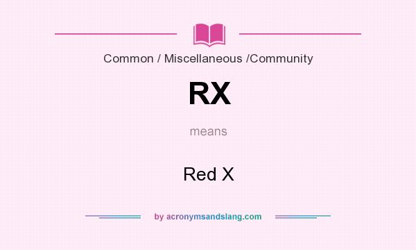 What does RX mean? It stands for Red X