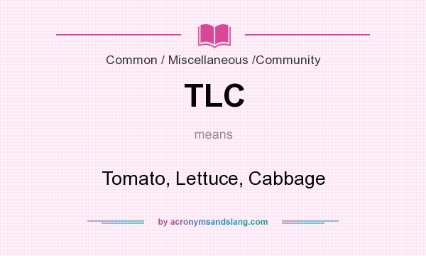 What does TLC mean? It stands for Tomato, Lettuce, Cabbage