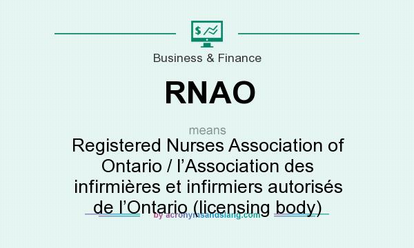 What does RNAO mean? It stands for Registered Nurses Association of Ontario / l’Association des infirmières et infirmiers autorisés de l’Ontario (licensing body)