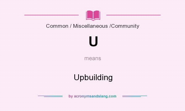 What does U mean? It stands for Upbuilding