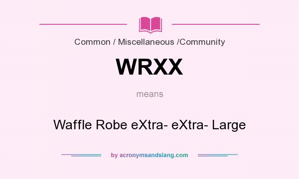 What does WRXX mean? It stands for Waffle Robe eXtra- eXtra- Large