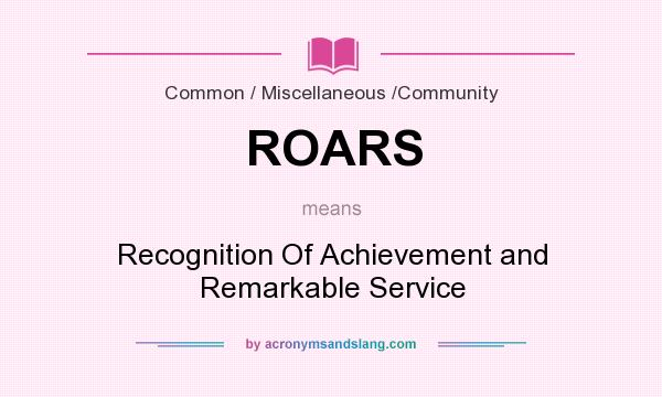 What does ROARS mean? It stands for Recognition Of Achievement and Remarkable Service