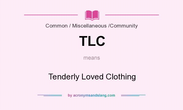What does TLC mean? It stands for Tenderly Loved Clothing