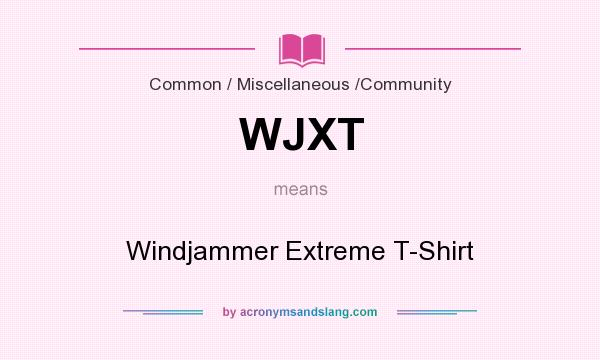 What does WJXT mean? It stands for Windjammer Extreme T-Shirt